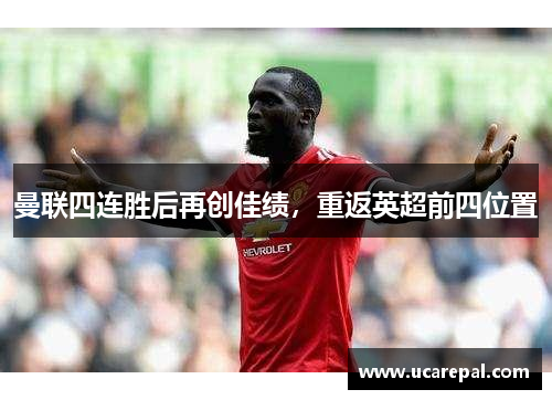 曼联四连胜后再创佳绩，重返英超前四位置