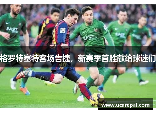 格罗特塞特客场告捷，新赛季首胜献给球迷们