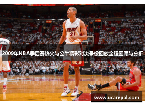2009年NBA季后赛热火与公牛精彩对决录像回放全程回顾与分析